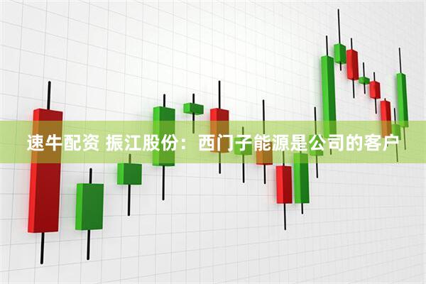 速牛配资 振江股份：西门子能源是公司的客户